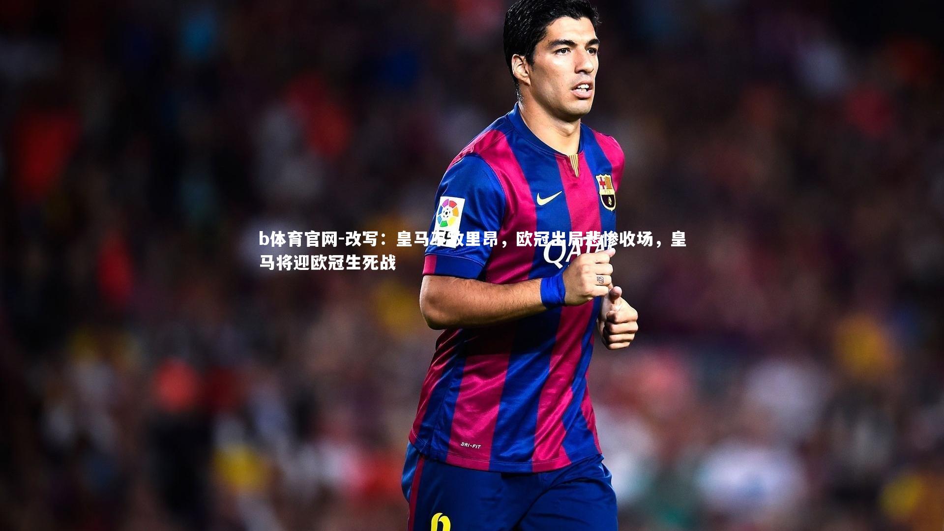 b体育官网-改写：皇马不敌里昂，欧冠出局悲惨收场，皇马将迎欧冠生死战