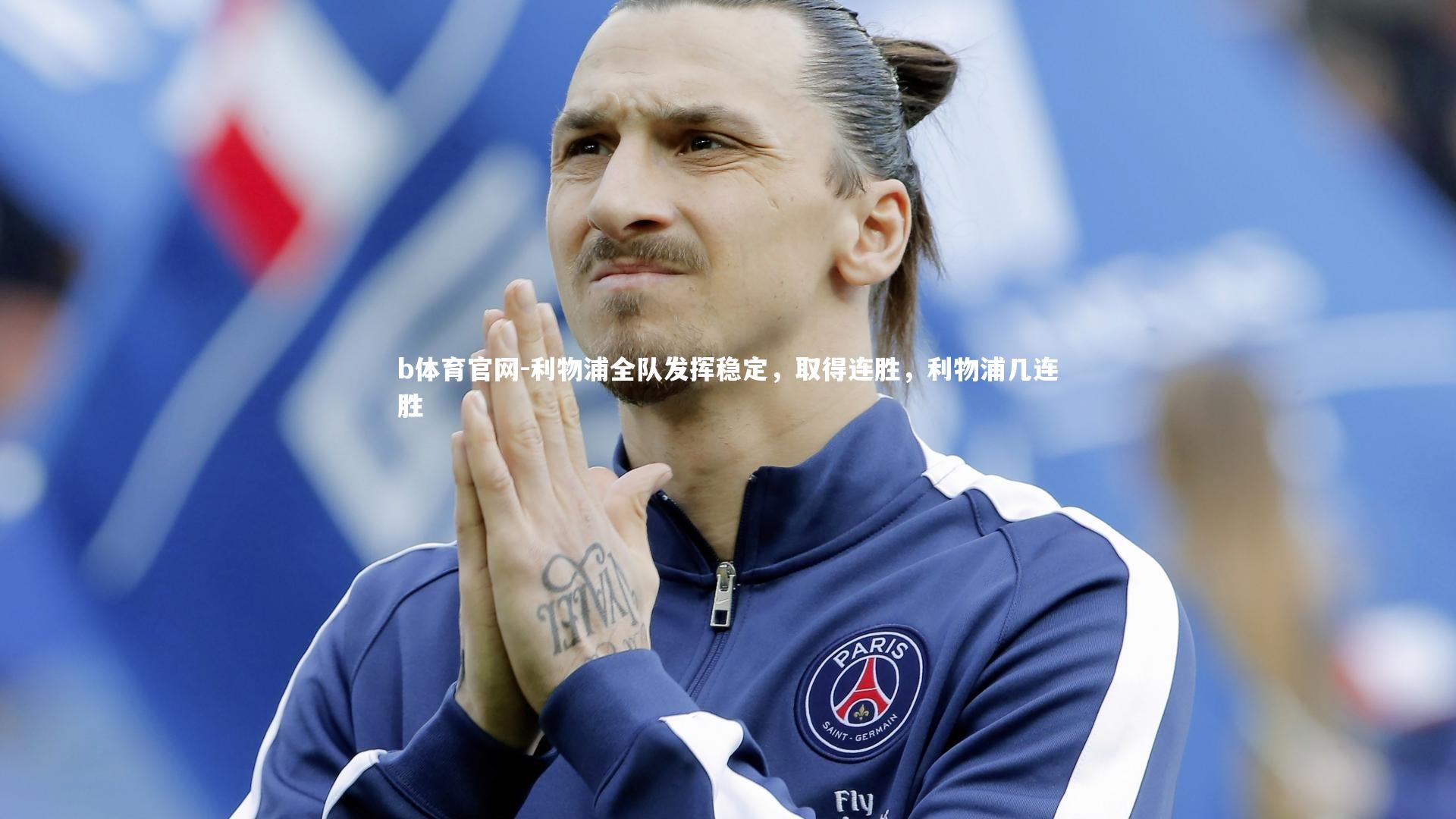 b体育官网-利物浦全队发挥稳定,取得连胜,利物浦几连胜