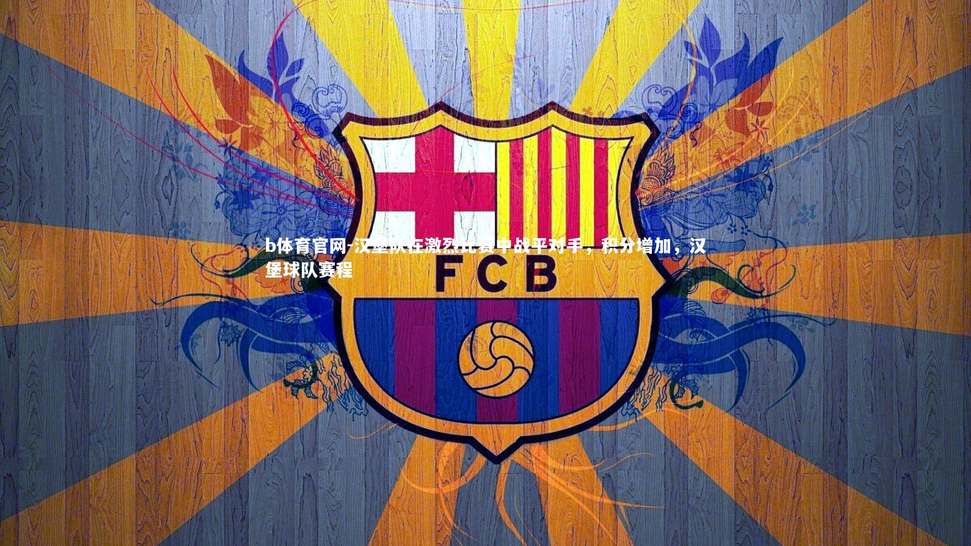 b体育官网-汉堡队在激烈比赛中战平对手，积分增加，汉堡球队赛程