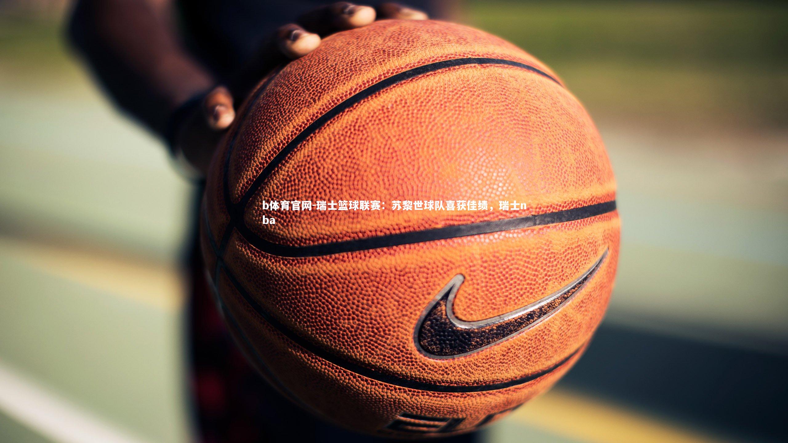 瑞士篮球联赛：苏黎世球队喜获佳绩，瑞士nba