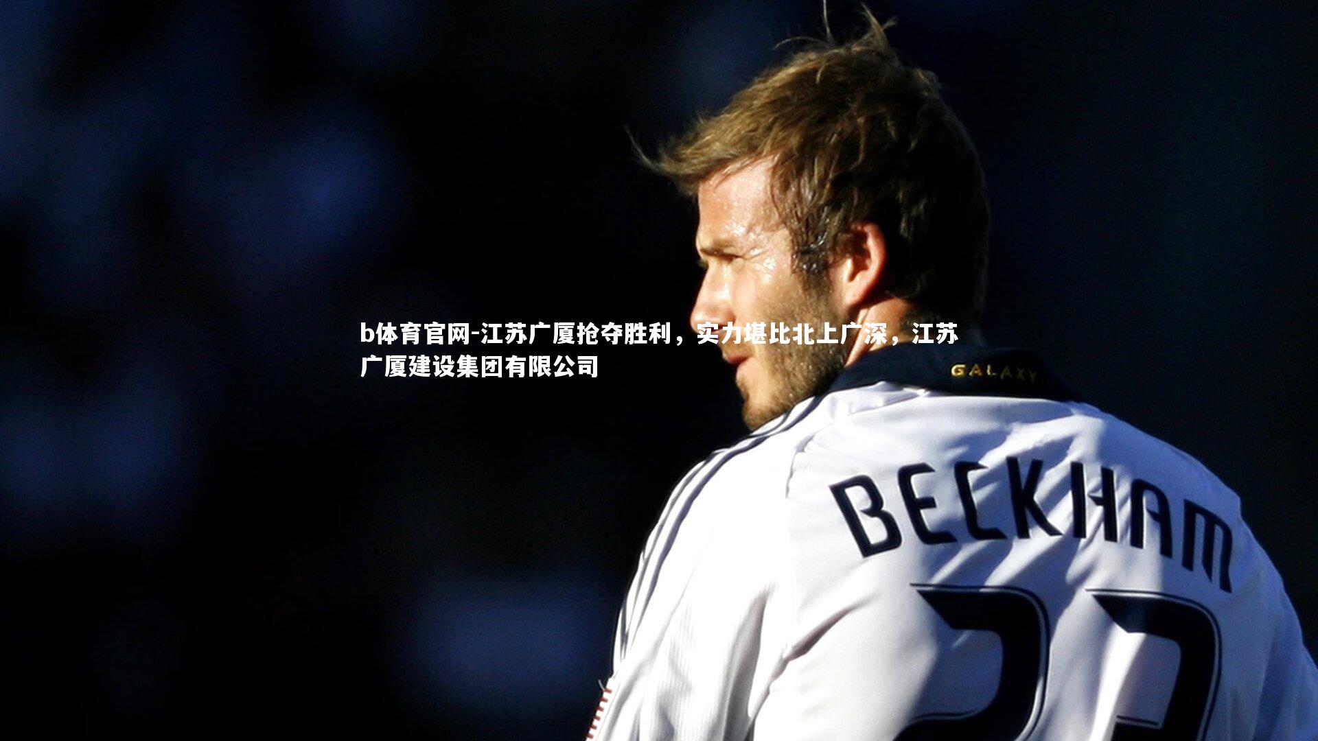 b体育官网-江苏广厦抢夺胜利，实力堪比北上广深，江苏广厦建设集团有限公司